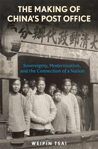 The Making of China’s Post Office: Sovereignty, Modernization, and the Connection of a Nation (Harvard East Asian Monographs, 468) von Harvard University Press