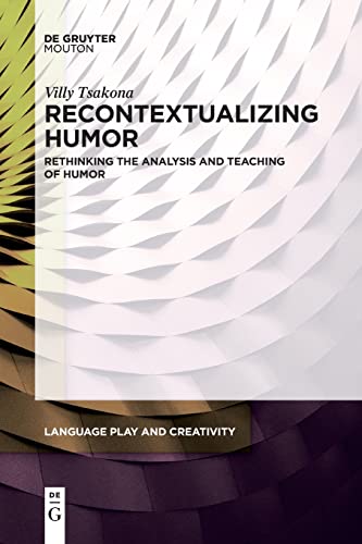 Recontextualizing Humor: Rethinking the Analysis and Teaching of Humor (Language Play and Creativity [LPC], 4) von De Gruyter Mouton