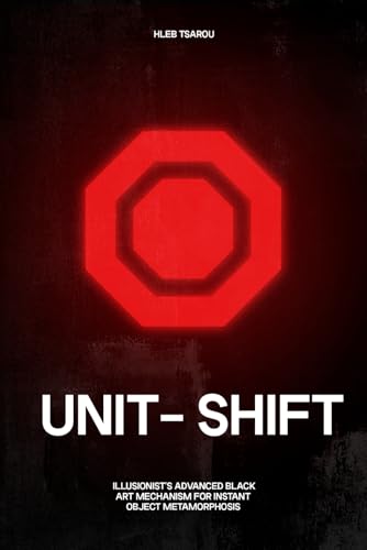 UNIT-SHIFT: Illusionist’s Advanced Black Art Mechanism for Instant Object Metamorphosis von Independently published