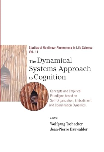 Dynamical Systems Approach To Cognition, The: Concepts And Empirical Paradigms Based On Self-organization, Embodiment, And Coordination Dynamics: ... Nonlinear Phenomena in Life Science, Band 10)