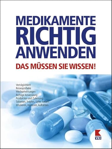 Medikamente richtig anwenden: Verträglichkeit und Wechselwirkungen. So wirken Arzneien am besten. Mit Medikamenten auf Reisen von Verein für Konsumenteninformation VKI