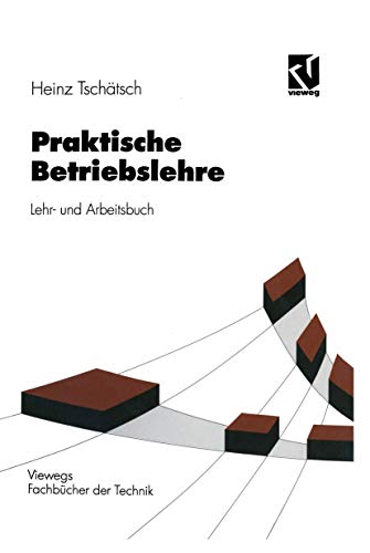 Praktische Betriebslehre: Lehr- und Arbeitsbuch (Viewegs Fachbücher der Technik) von Vieweg+Teubner Verlag