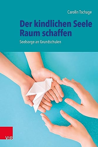 Der kindlichen Seele Raum schaffen: Seelsorge an Grundschulen von Vandenhoeck & Ruprecht