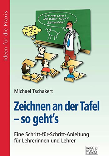 Zeichnen an der Tafel – so geht´s: Eine Schritt-für-Schritt-Anleitung für Lehrerinnen und Lehrer von Brigg Verlag KG