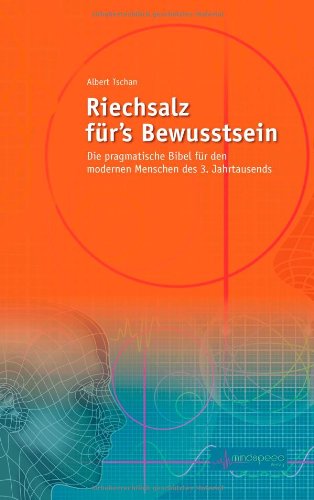 Riechsalz für's Bewusstsein: Die pragmatische Bibel für den modernen Menschen des 3 Jahrtausends