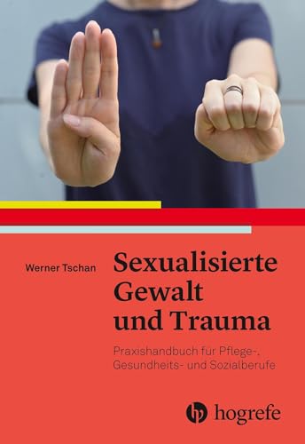 Sexualisierte Gewalt und Trauma: Praxishandbuch für Pflege- Gesundheits- und Sozialberufe von Hogrefe AG