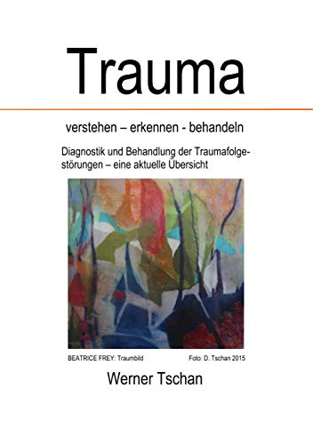 Trauma verstehen - erkennen - behandeln: Diagnostik und Behandlung der Traumafolgestörungen - eine aktuelle Übersicht von Books on Demand