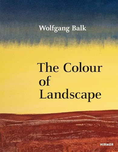 Wolfgang Balk: The Colour of Landscape (Jürgen B. Tesch) von Hirmer Verlag GmbH