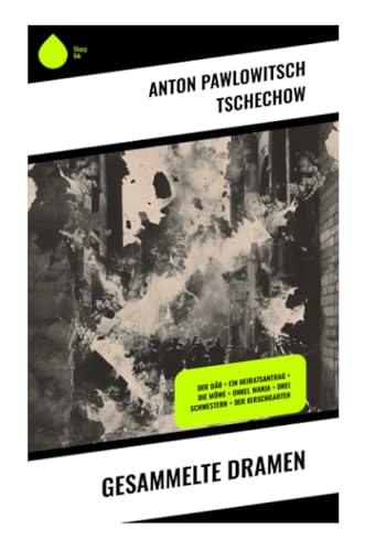 Gesammelte Dramen: Der Bär + Ein Heiratsantrag + Die Möwe + Onkel Wanja + Drei Schwestern + Der Kirschgarten Gesammelte Dramen: Der Bär + Ein Heiratsantrag + Die Möwe + Onkel Wanja + Drei Schwestern + Der Kirschgarten