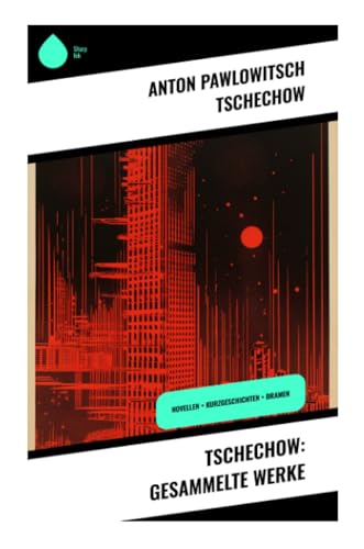 Tschechow: Gesammelte Werke: Novellen + Kurzgeschichten + Dramen von Sharp Ink