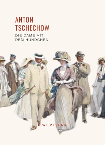 Anton Tschechow: Die Dame mit dem Hündchen. Vollständige Neuausgabe: Enthält die Erzählungen "Die Dame mit dem Hündchen", "Ein Fall aus der Praxis" und "Die Bauern" von LIWI Literatur- und Wissenschaftsverlag