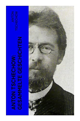Anton Tschechow: Gesammelte Geschichten: Die Dame mit dem Hündchen + Wolodja + Die Sirene + Die letzte Mohikanerin + Die Rache + Ein Chamäleon und vieles mehr