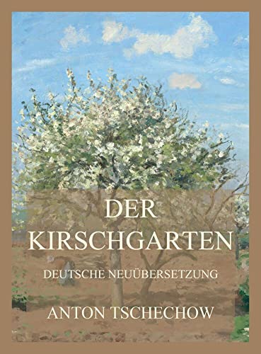 Der Kirschgarten: Deutsche Neuübersetzung Der Kirschgarten: Deutsche Neuübersetzung von Jazzybee Verlag