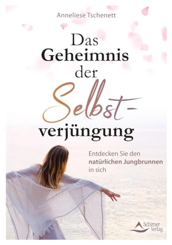 Das Geheimnis der Selbstverjüngung: Entdecken Sie den natürlichen Jungbrunnen in sich von Schirner Verlag