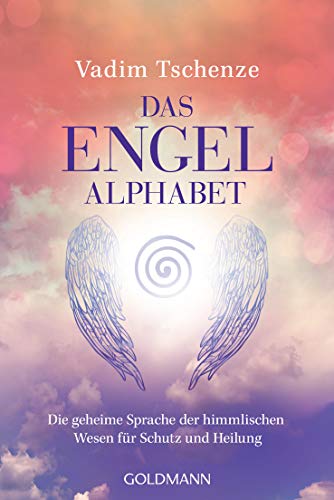 Das Engel-Alphabet: Die geheime Sprache der himmlischen Wesen für Schutz und Heilung von Goldmann TB