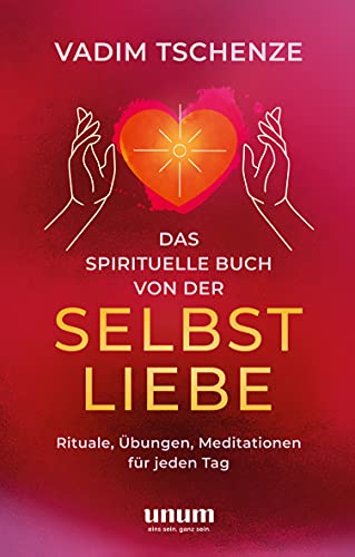 Das spirituelle Buch von der Selbstliebe: Rituale, Übungen, Meditationen für jeden Tag (unum | Spiritualität)