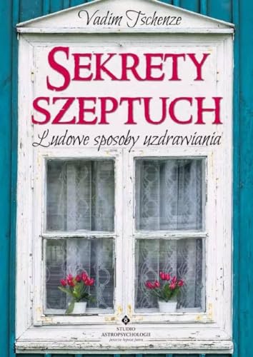 Sekrety szeptuch: Ludowe sposoby uzdrawiania von Studio Astropsychologii