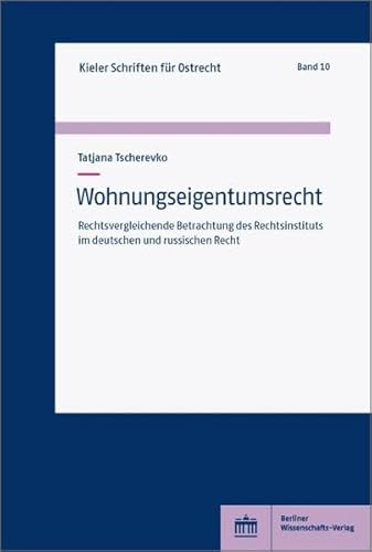 Wohnungseigentumsrecht: Rechtsvergleichende Betrachtung des Rechtsinstituts im deutschen und russischen Recht (Kieler Schriften für Ostrecht) von BWV Berliner-Wissenschaft