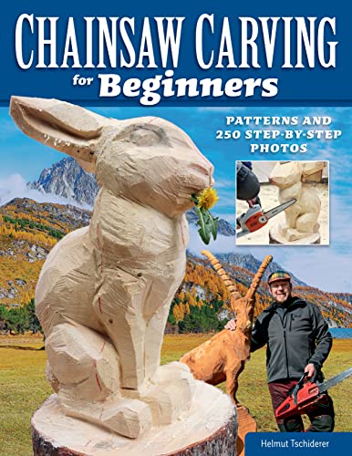 Chainsaw Carving for Beginners: Patterns and 250 Step-By-Step Photos von Fox Chapel Publishing