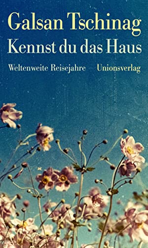 Kennst du das Haus: Weltenweite Reisejahre. Die Lebensromane (3) von Unionsverlag