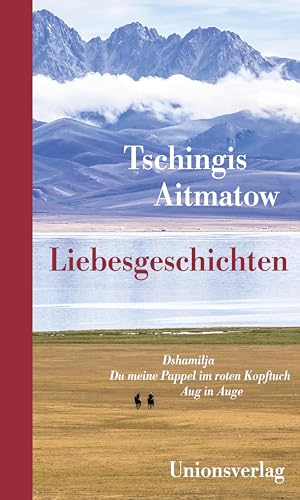 Liebesgeschichten: Dshamilja; Du meine Pappel im roten Kopftuch; Aug in Auge. Erzählungen von Unionsverlag