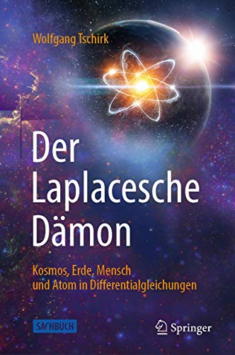 Der Laplacesche Dämon: Kosmos, Erde, Mensch und Atom in Differentialgleichungen