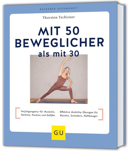 Mit 50 beweglicher als mit 30: Verjüngungskur für Muskeln, Gelenke, Faszien und Gefäße / Effektive Mobility-Übungen für Rücken, Schultern, Hüftbeuger (GU Ratgeber Gesundheit) von GRÄFE UND UNZER Verlag GmbH