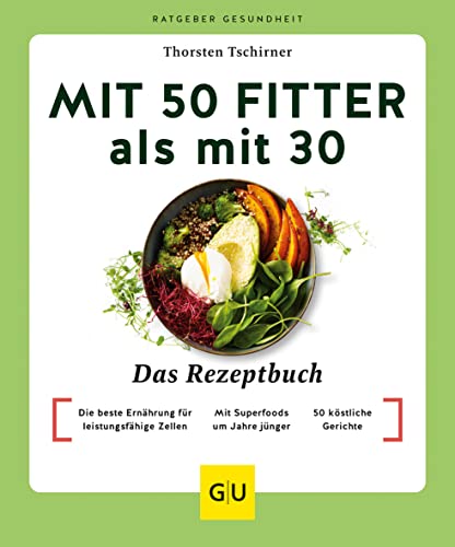 Mit 50 fitter als mit 30 - Das Rezeptbuch: Die beste Ernährung für leistungsfähige Zellen / Mit Superfoods um Jahre jünger / 50 köstliche Gerichte (GU Ratgeber Gesundheit)