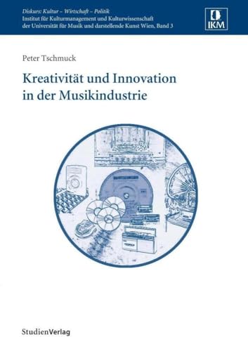 Kreativität und Innovation in der Musikindustrie (Diskurs: Kultur – Wirtschaft – Politik, Band 3) von StudienVerlag
