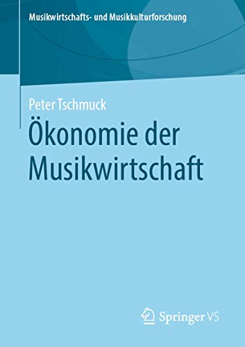 Ökonomie der Musikwirtschaft (Musikwirtschafts- und Musikkulturforschung) von Springer VS