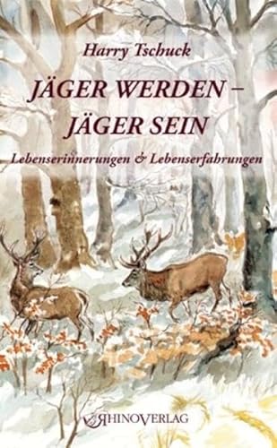 Jäger werden – Jäger sein: Lebenserinnerungen & Lebenserfahrungen Jäger werden – Jäger sein: Lebenserinnerungen & Lebenserfahrungen