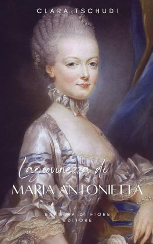 La Giovinezza di Maria Antonietta La Giovinezza di Maria Antonietta von Barbara Di fiore Editore