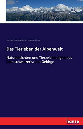 Das Tierleben der Alpenwelt: Naturansichten und Tierzeichnungen aus dem schweizerischen Gebirge von Hansebooks
