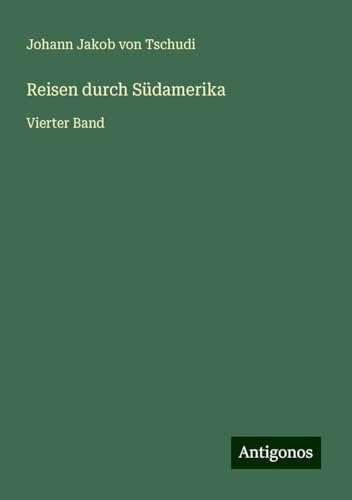 Reisen durch Südamerika: Vierter Band