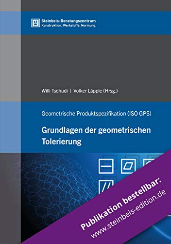 Grundlagen der geometrischen Tolerierung: Geometrische Produktspezifikation (ISO GPS) von Steinbeis-Edition