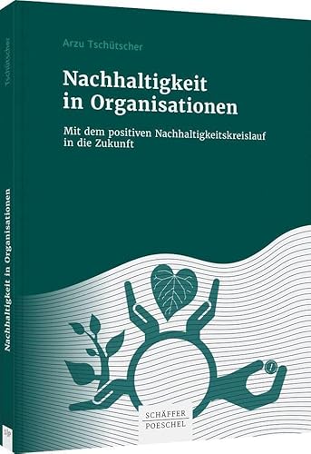 Nachhaltigkeit in Organisationen: Mit dem positiven Nachhaltigkeitskreislauf in die Zukunft