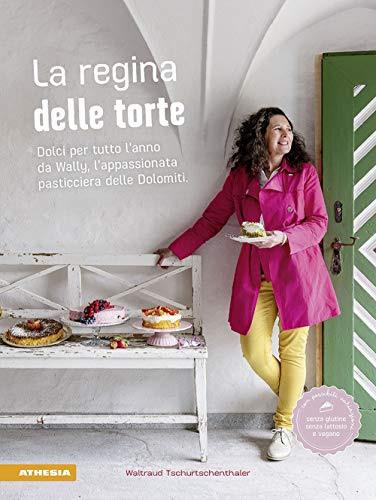 La regina delle torte: Dolci per tutto l’anno dalla pasticciera delle Dolomiti