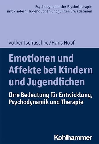 Emotionen und Affekte bei Kindern und Jugendlichen: Ihre Bedeutung für Entwicklung, Psychodynamik und Therapie (Psychodynamische Psychotherapie mit ... Praxis und Anwendungen im 21. Jahrhundert) von Kohlhammer W.