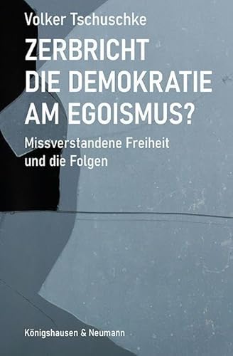 Zerbricht die Demokratie am Egoismus: Missverstandene Freiheit und die Folgen von Königshausen u. Neumann