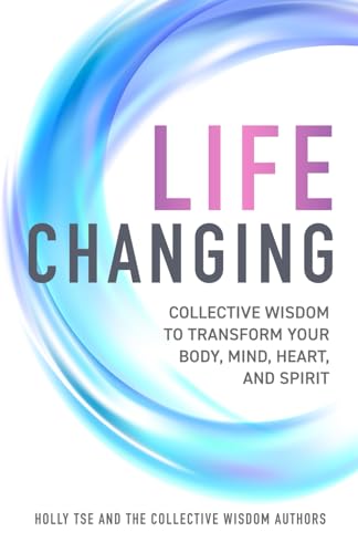 Life Changing: Collective Wisdom to Transform Your Body, Mind, Heart, and Spirit von Independently published