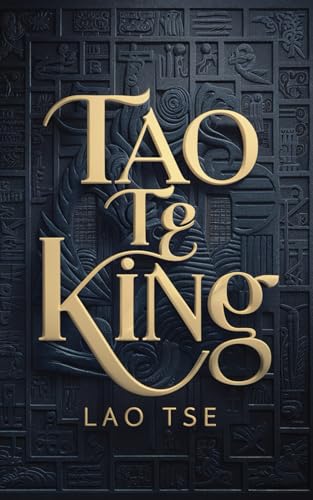 Tao Te King (Also Known as Tao Te Ching): The Masterpiece of Eastern Philosophy