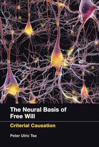 The Neural Basis of Free Will: Criterial Causation (The MIT Press)
