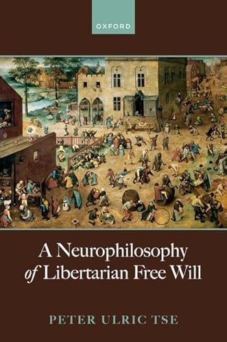 A Neurophilosophy of Libertarian Free Will von Oxford University Press