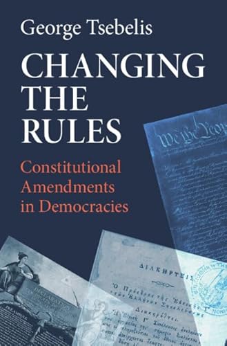 Changing the Rules: Constitutional Amendments in Democracies von Cambridge University Press