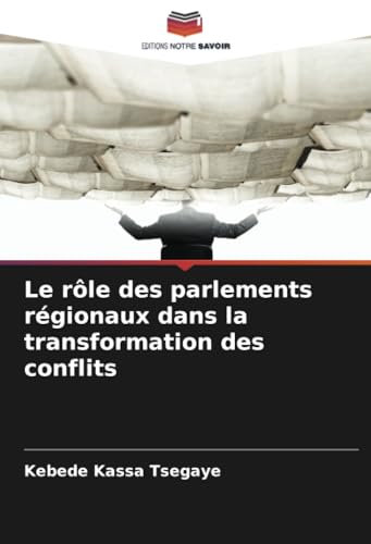 Le rôle des parlements régionaux dans la transformation des conflits von Editions Notre Savoir