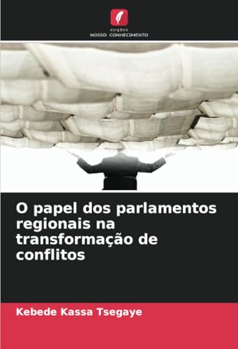 O papel dos parlamentos regionais na transformação de conflitos von Edições Nosso Conhecimento