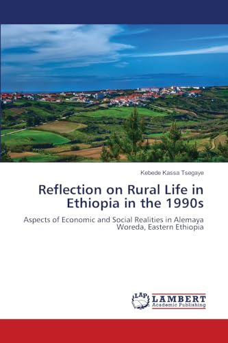Reflection on Rural Life in Ethiopia in the 1990s: Aspects of Economic and Social Realities in Alemaya Woreda, Eastern Ethiopia von LAP LAMBERT Academic Publishing