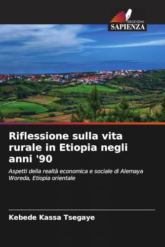 Riflessione sulla vita rurale in Etiopia negli anni '90: Aspetti della realtà economica e sociale di Alemaya Woreda, Etiopia orientale von Edizioni Sapienza