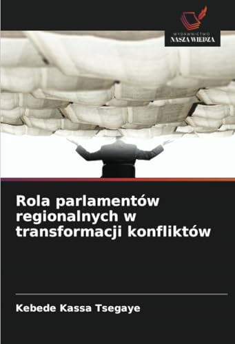 Rola parlamentów regionalnych w transformacji konfliktów: DE von Wydawnictwo Nasza Wiedza