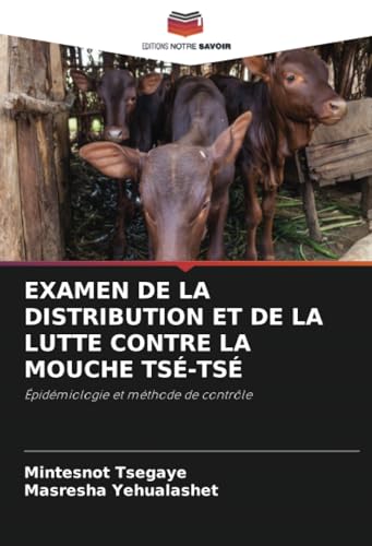 EXAMEN DE LA DISTRIBUTION ET DE LA LUTTE CONTRE LA MOUCHE TSÉ-TSÉ: Épidémiologie et méthode de contrôle von Editions Notre Savoir